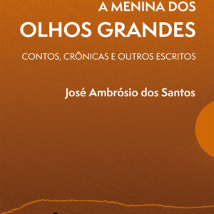 A menina dos olhos grandes: contos, crônicas e outros escritos