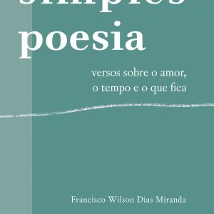 Simples poesia: versos sobre o amor, o tempo e o que fica